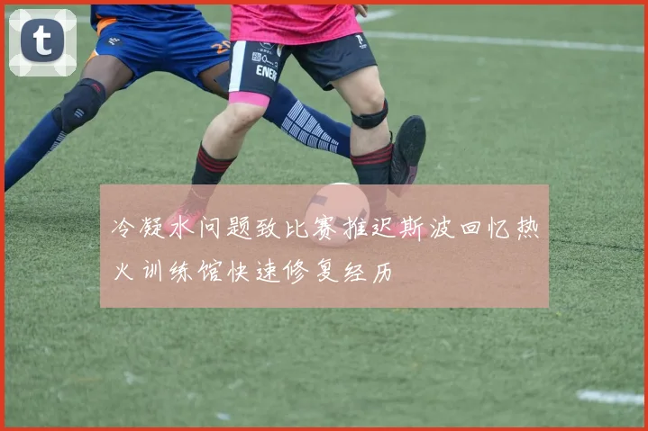 冷凝水问题致比赛推迟斯波回忆热火训练馆快速修复经历